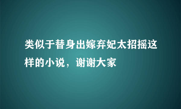 类似于替身出嫁弃妃太招摇这样的小说，谢谢大家