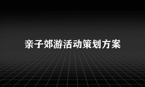 亲子郊游活动策划方案