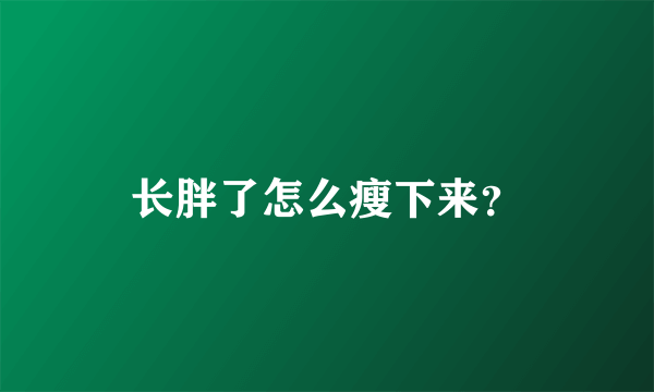 长胖了怎么瘦下来？