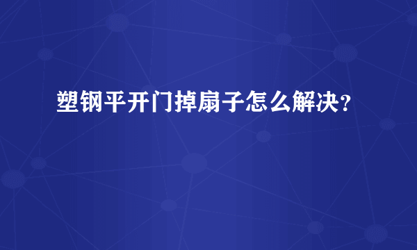 塑钢平开门掉扇子怎么解决？