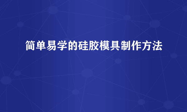 简单易学的硅胶模具制作方法