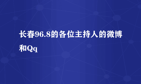 长春96.8的各位主持人的微博和Qq