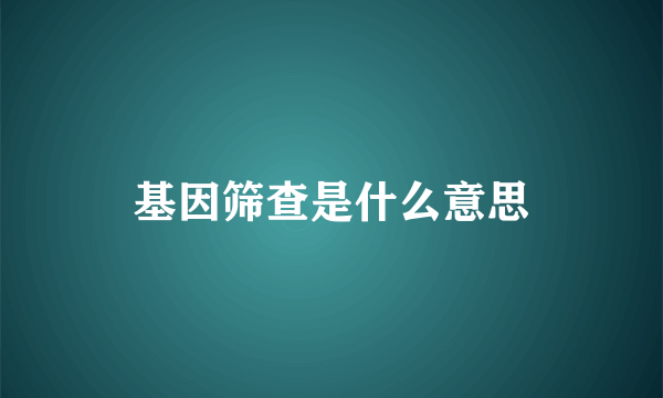 基因筛查是什么意思