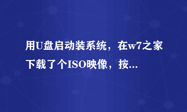 用U盘启动装系统，在w7之家下载了个ISO映像，按照老毛桃的U盘制作软件制作成功，也设置了