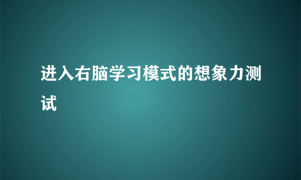 进入右脑学习模式的想象力测试