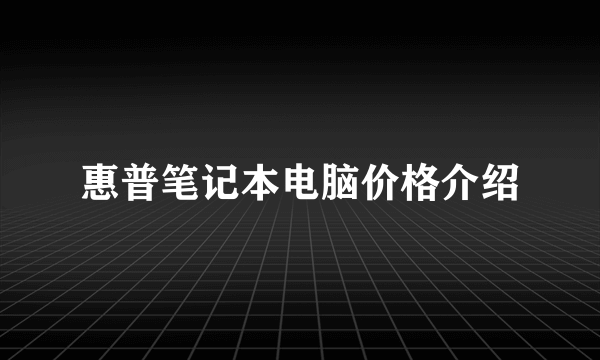 惠普笔记本电脑价格介绍