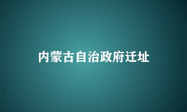 内蒙古自治政府迁址