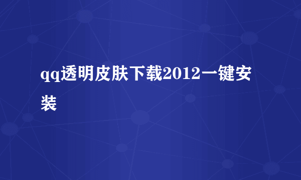 qq透明皮肤下载2012一键安装