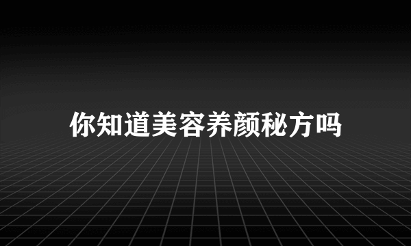 你知道美容养颜秘方吗