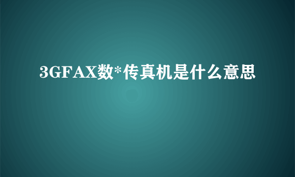 3GFAX数*传真机是什么意思