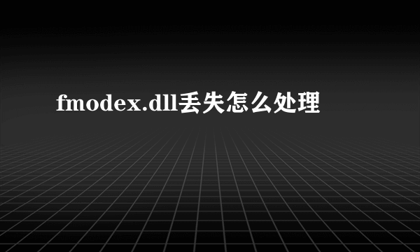 fmodex.dll丢失怎么处理